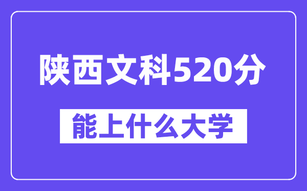 陕西文科520分左右能上什么大学?