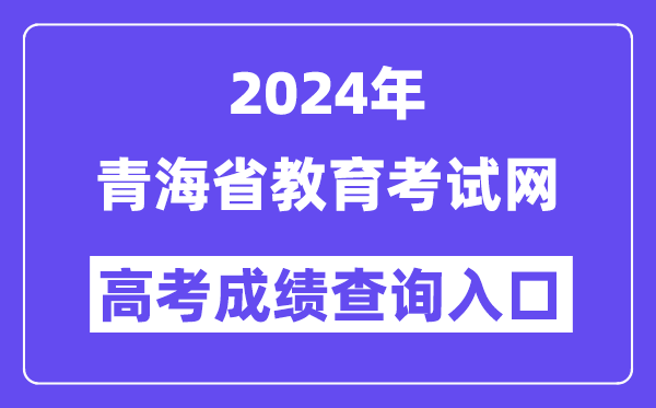 2024年青海省教育考试网高考成绩查询入口(http://www.qhjyks.com/)