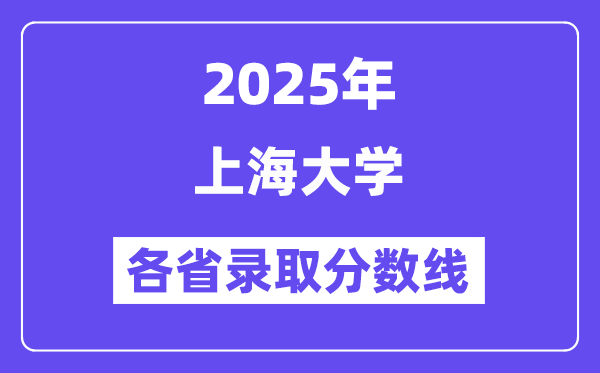 2025高考多少分能上上海大学?各省录取分数线汇总