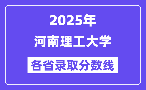 2025高考多少分能上河南理工大学?各省录取分数线汇总
