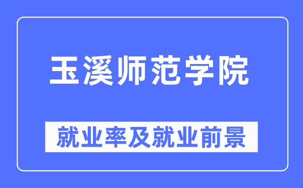 玉溪师范学院就业率及就业前景怎么样,好就业吗?
