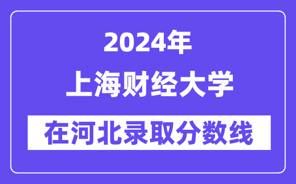 上海财经大学2024年在河北录取分数线一览表(2025年参考)
