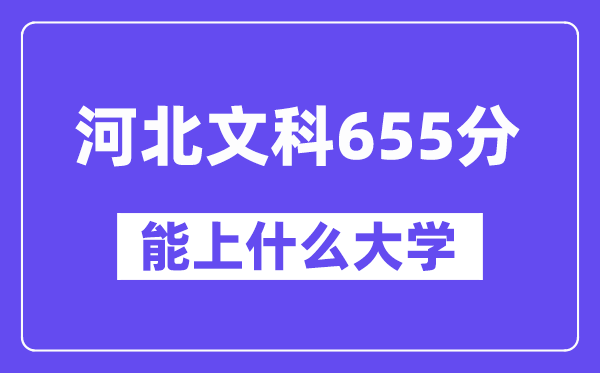 河北文科655分左右能上什么大学?(历史类)