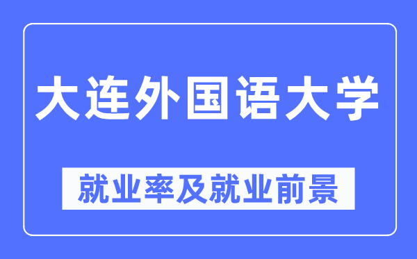 大连外国语大学就业率及就业前景怎么样,好就业吗?