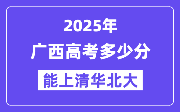 2025广西高考多少分能上清华北大?(含2024年最低分)