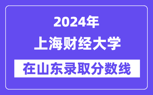 上海财经大学2024年在山东录取分数线一览表(2025年参考)