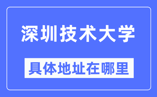 深圳技术大学具体地址在哪里,在深圳的哪个区?