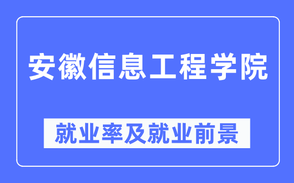 安徽信息工程学院就业率及就业前景怎么样,好就业吗?