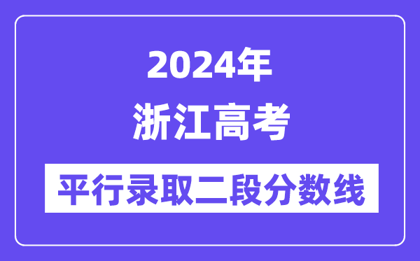 2024年浙江高考平行录取二段分数线,浙江高考二段线是多少?