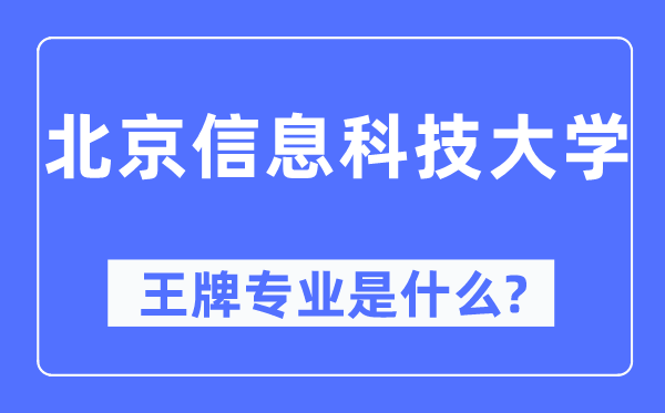 北京信息科技大学王牌专业是什么,有哪些专业比较好?