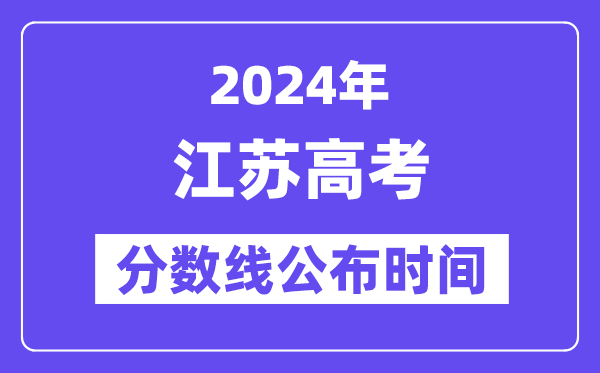 江苏高考分数线公布时间2024年具体是什么时候?