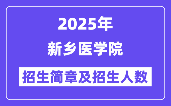 新乡医学院2025高考招生简章,各省招生计划人数汇总