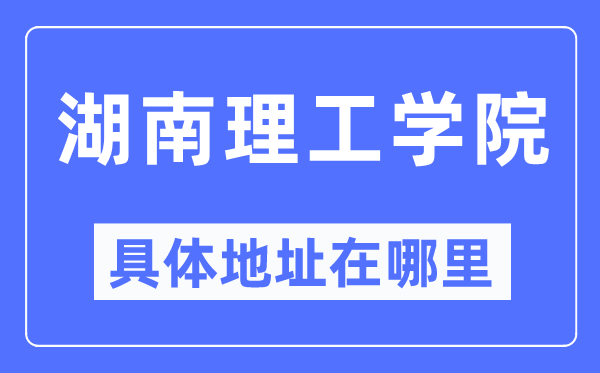 湖南理工学院具体地址在哪里,在哪个城市,哪个区?