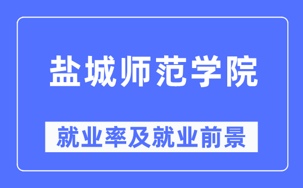 盐城师范学院就业率及就业前景怎么样,好就业吗?