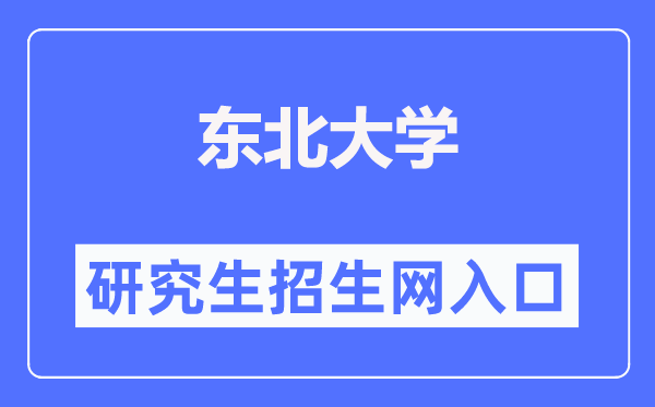 东北大学研究生招生信息网(http://yz.neu.edu.cn/)