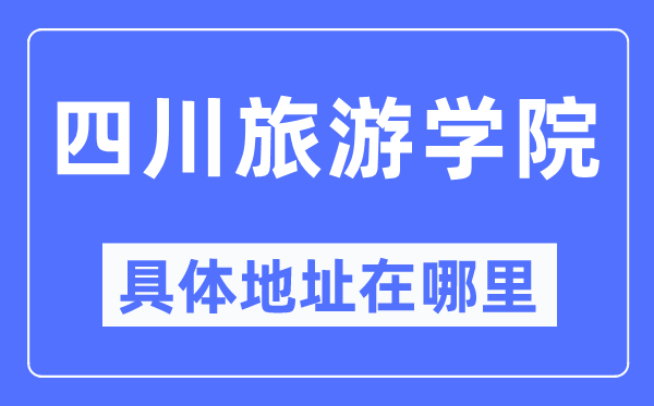 四川旅游学院具体地址在哪里,在哪个城市,哪个区?