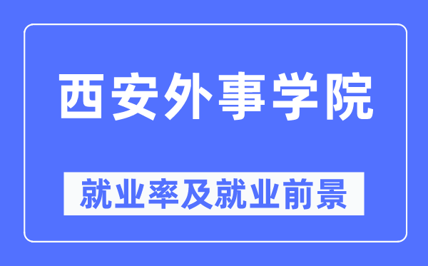 西安外事学院就业率及就业前景怎么样,好就业吗?