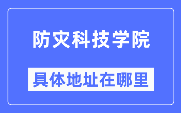 防灾科技学院具体地址在哪里,在哪个城市,哪个区?