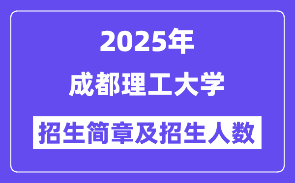 成都理工大学2025高考招生简章,各省招生计划人数汇总