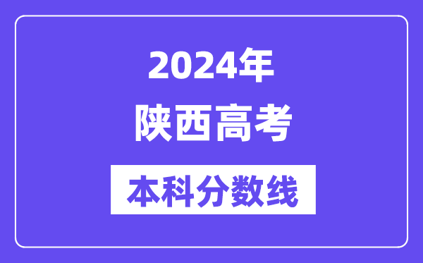 2024年陕西高考本科分数线,陕西高考本科线是多少?