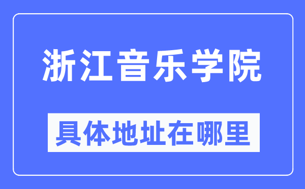 浙江音乐学院具体地址在哪里,在哪个城市,哪个区?