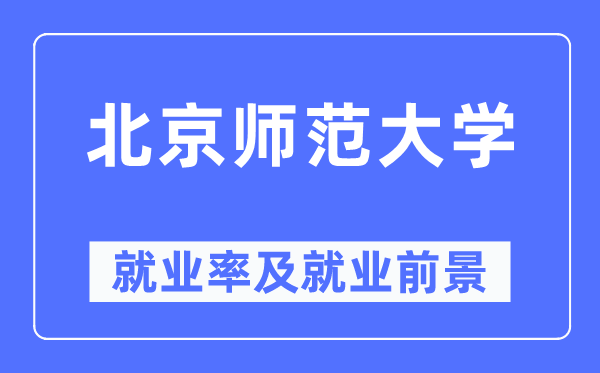 北京师范大学就业率及就业前景怎么样,好就业吗?