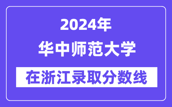 华中师范大学2024年在浙江录取分数线一览表(2025年参考)
