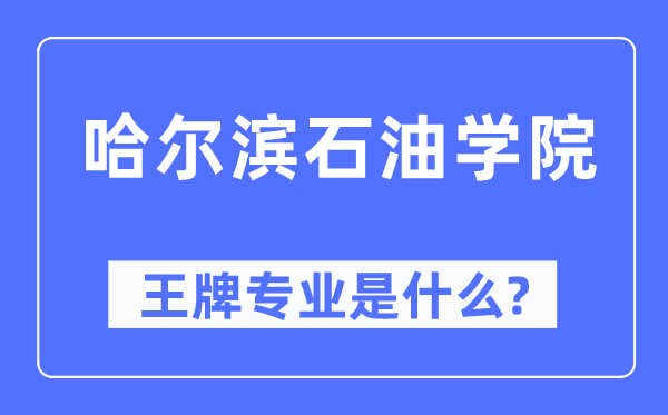 哈尔滨石油学院王牌专业是什么,有哪些专业比较好?