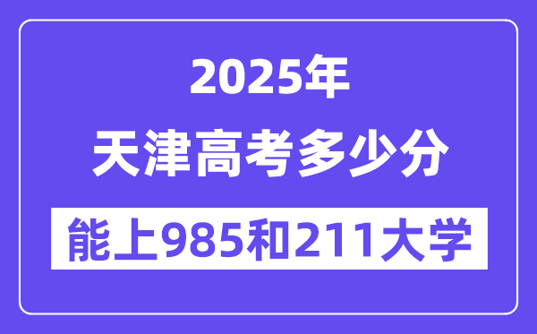 2025天津高考多少分能上985和211大学?(含2024年最低分)