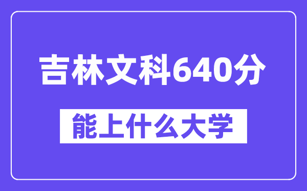 吉林文科640分左右能上什么大学?(历史类)