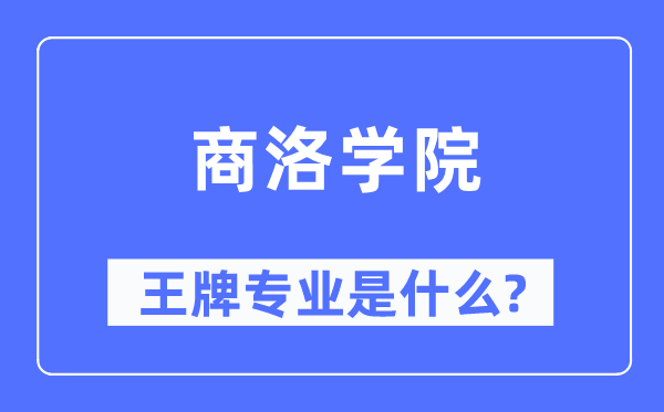 商洛学院王牌专业是什么,有哪些专业比较好?