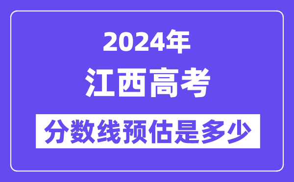 2024年江西高考分数线预估是多少(特控线本科线预估)
