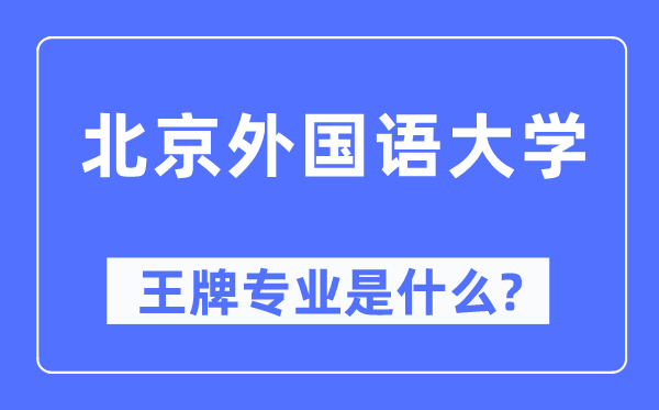 北京外国语大学王牌专业是什么,有哪些专业比较好?