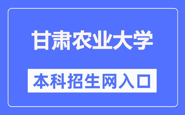 甘肃农业大学本科招生网入口(https://bkzs.gsau.edu.cn/)