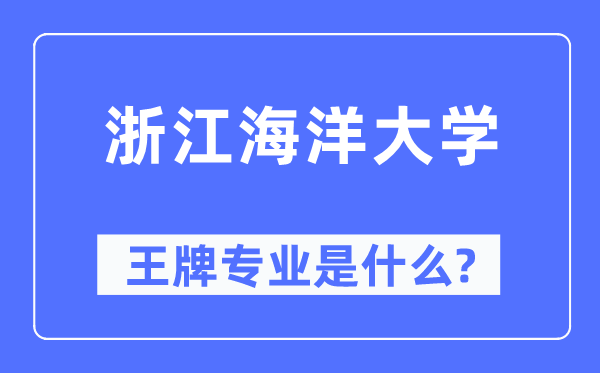 浙江海洋大学王牌专业是什么,有哪些专业比较好?