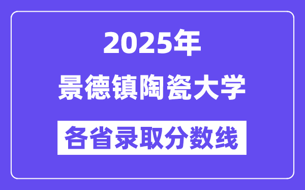 2025高考多少分能上景德镇陶瓷大学?各省录取分数线汇总