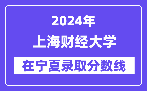 上海财经大学2024年在宁夏录取分数线一览表(2025年参考)