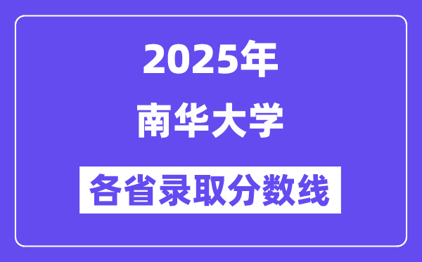 2025高考多少分能上南华大学?各省录取分数线汇总