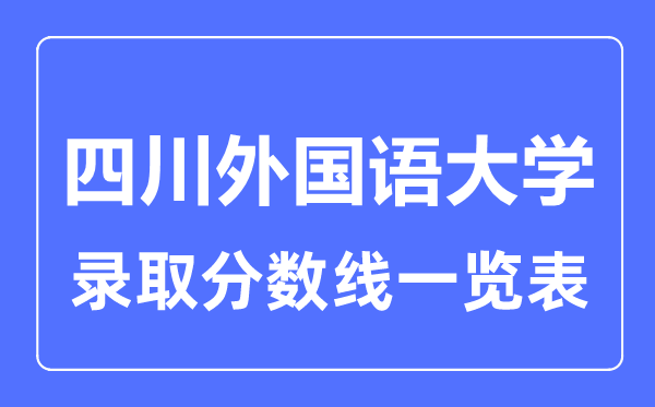 2023年高考多少分能上四川外国语大学?附各省录取分数线
