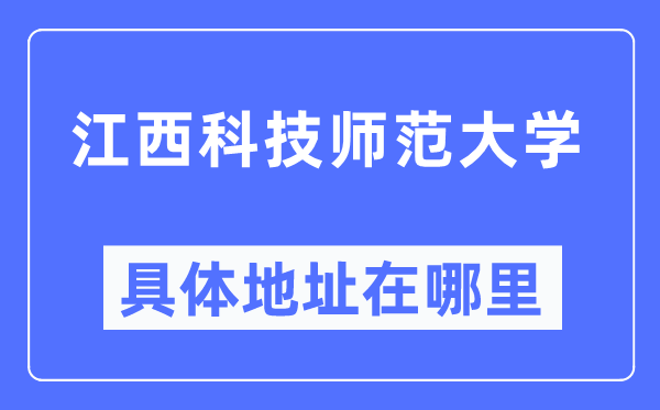江西科技师范大学具体地址在哪里,在哪个城市,哪个区?