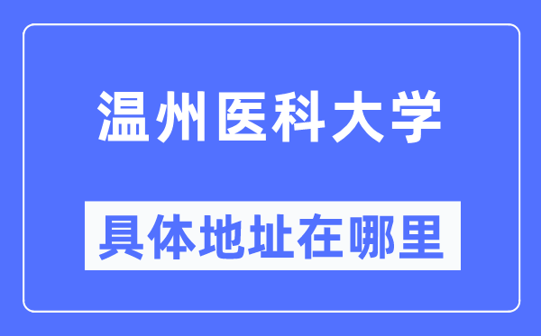 温州医科大学具体地址在哪里,在温州的哪个区?