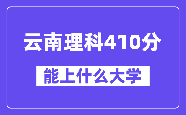 云南理科410分左右能上什么大学?