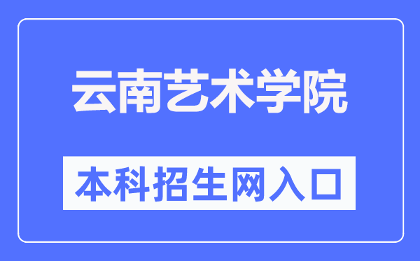云南艺术学院本科招生网入口(https://zs.ynart.edu.cn/bkzs.htm)