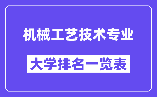 全国机械工艺技术专业大学排名一览表(最新排行榜)