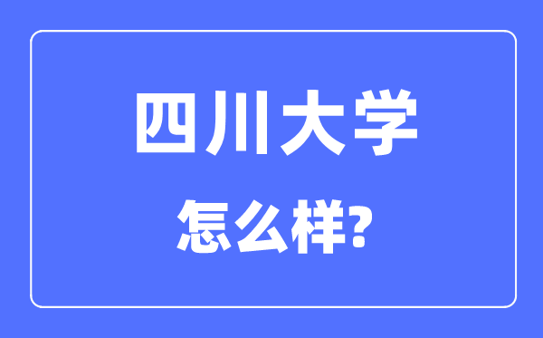 四川大学是985还是211,四川大学怎么样?