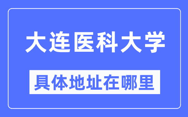 大连医科大学具体地址在哪里,在大连的哪个区?