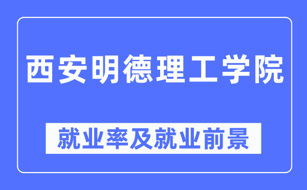 西安明德理工学院就业率及就业前景怎么样,好就业吗?