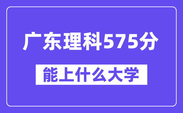 广东理科575分左右能上什么大学?(物理类)