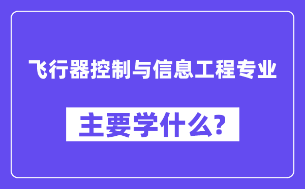 飞行器控制与信息工程专业主要学什么?附飞行器控制与信息工程专业课程目录