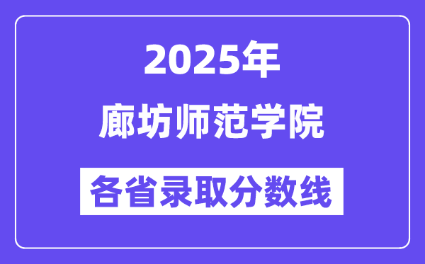 2025高考多少分能上廊坊师范学院?各省录取分数线汇总